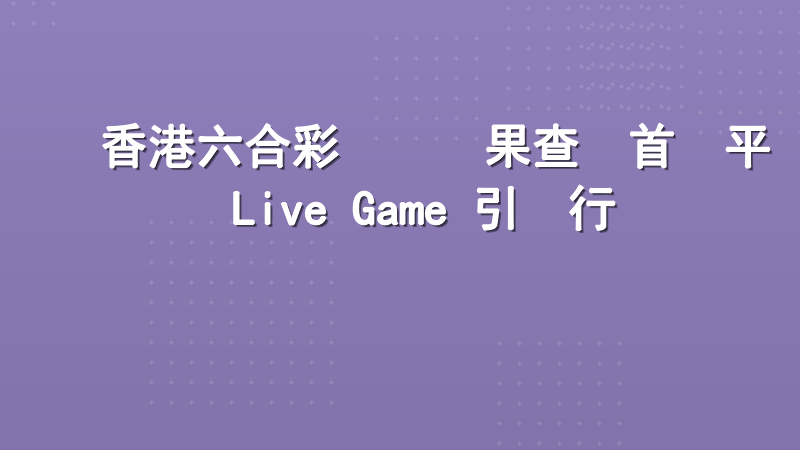 香港六合彩開獎結果查詢首選平台 Live Game 引領行業標準