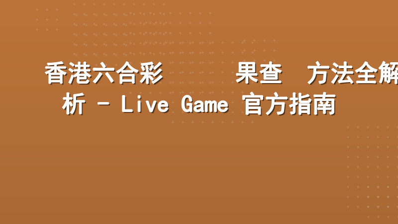 香港六合彩開獎結果查詢方法全解析 - Live Game 官方指南
