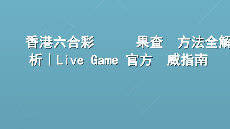 香港六合彩開獎結果查詢方法全解析｜Live Game 官方權威指南
